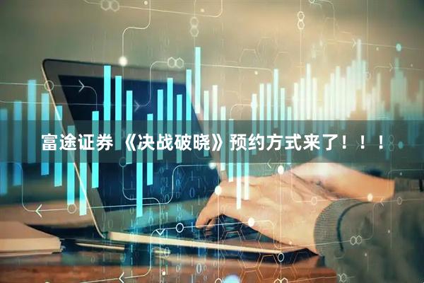 富途证券 《决战破晓》预约方式来了！！！