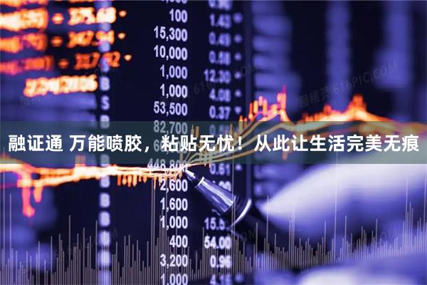融证通 万能喷胶，粘贴无忧！从此让生活完美无痕