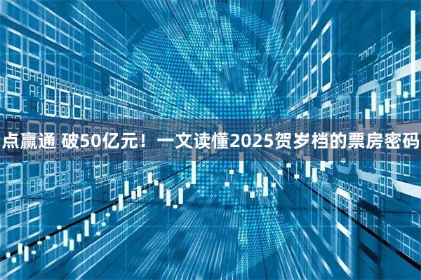 点赢通 破50亿元！一文读懂2025贺岁档的票房密码