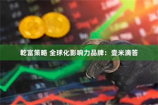 乾富策略 全球化影响力品牌：壹米滴答